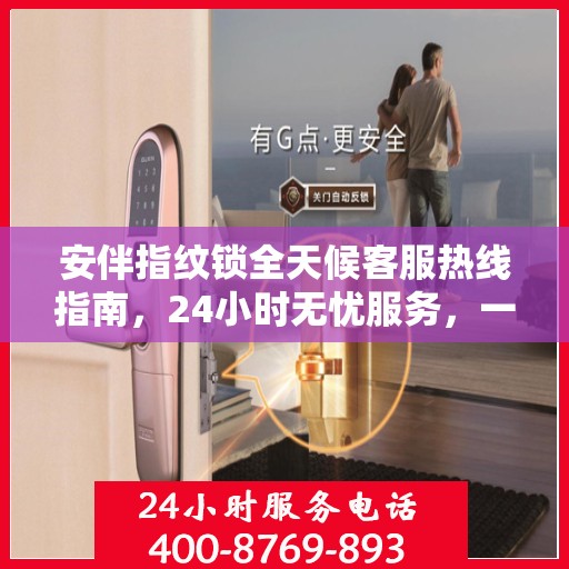 安伴指纹锁全天候客服热线指南，24小时无忧服务，一键解决所有疑问