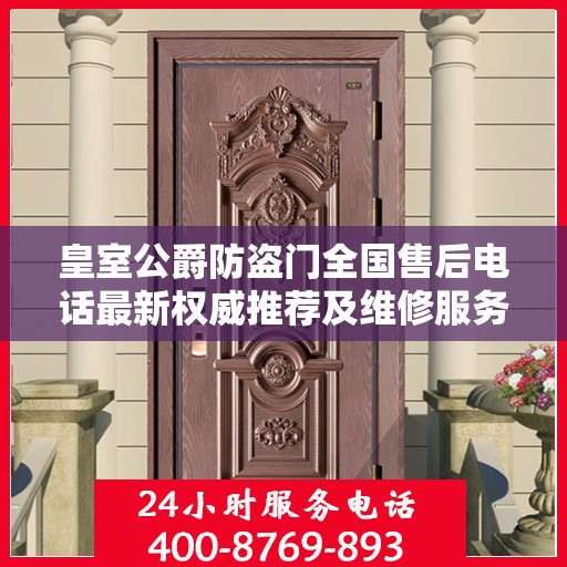 皇室公爵防盗门全国售后电话最新权威推荐及维修服务指南