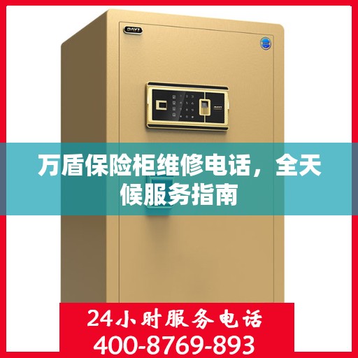 万盾保险柜维修电话，全天候服务指南