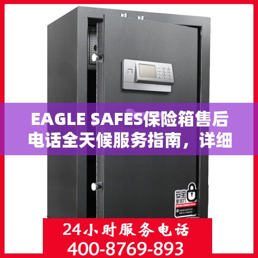 EAGLE SAFES保险箱售后电话全天候服务指南，详细攻略与售后支持解析