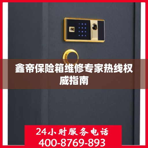 鑫帝保险箱维修专家热线权威指南