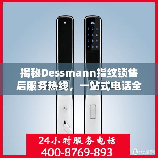揭秘Dessmann指纹锁售后服务热线，一站式电话全攻略
