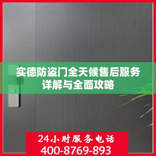 实德防盗门全天候售后服务详解与全面攻略