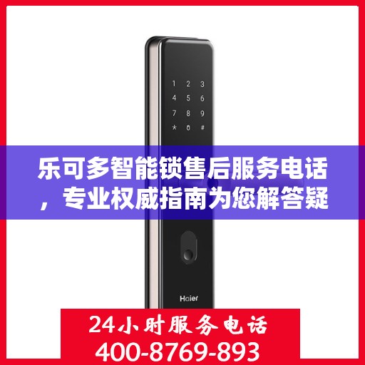乐可多智能锁售后服务电话，专业权威指南为您解答疑惑！
