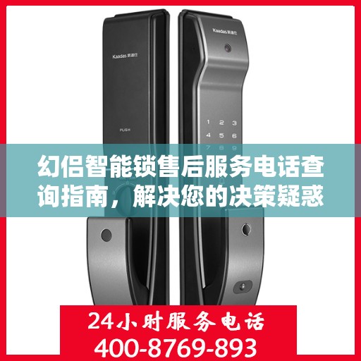 幻侣智能锁售后服务电话查询指南，解决您的决策疑惑