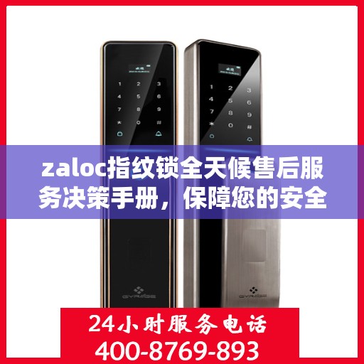 zaloc指纹锁全天候售后服务决策手册，保障您的安全与无忧体验