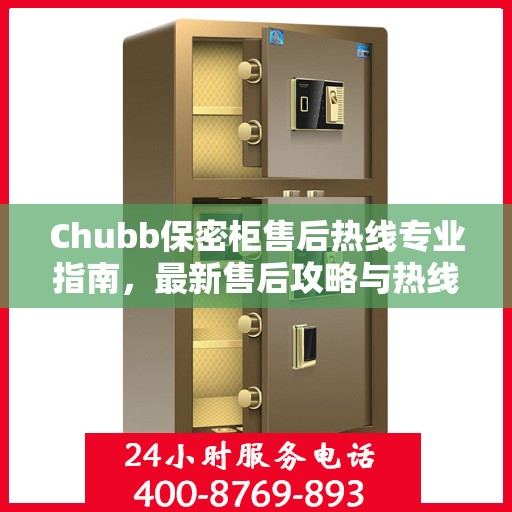 Chubb保密柜售后热线专业指南，最新售后攻略与热线支持详解