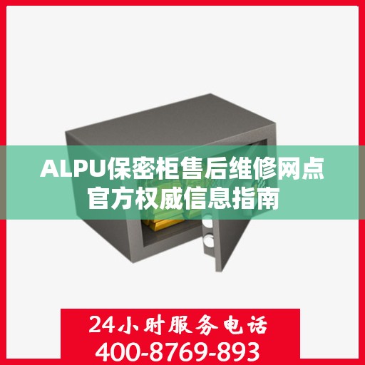 ALPU保密柜售后维修网点官方权威信息指南