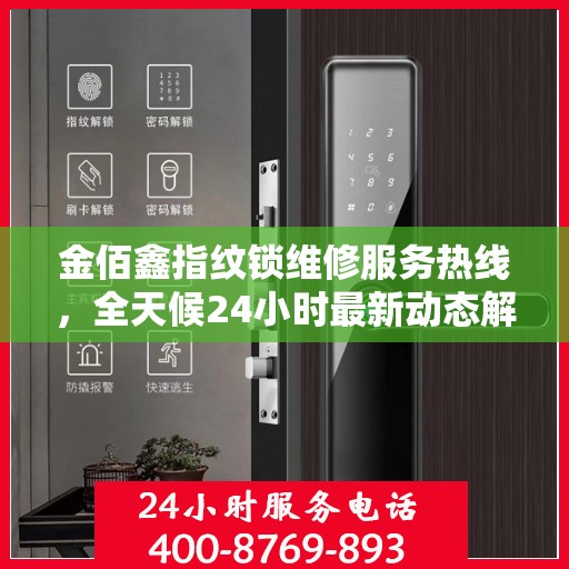 金佰鑫指纹锁维修服务热线，全天候24小时最新动态解析