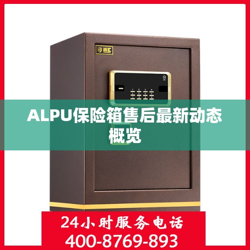 ALPU保险箱售后最新动态概览