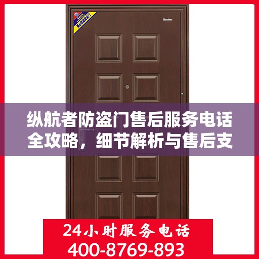 纵航者防盗门售后服务电话全攻略，细节解析与售后支持一网打尽