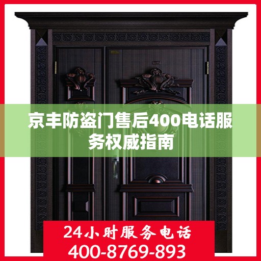 京丰防盗门售后400电话服务权威指南