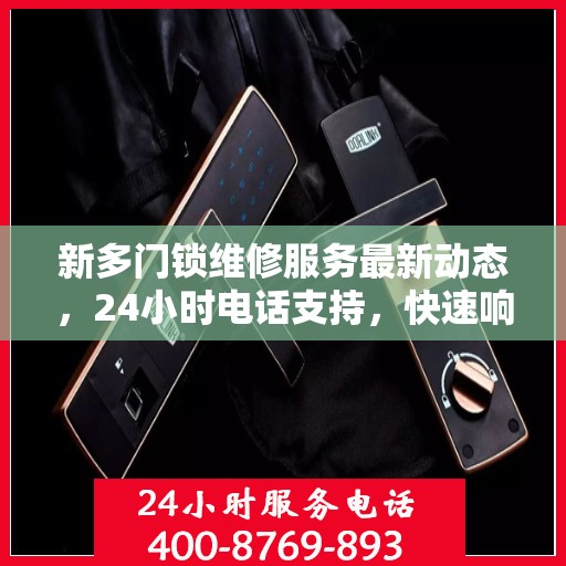 新多门锁维修服务最新动态，24小时电话支持，快速响应维修需求
