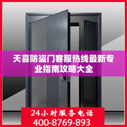 天喜防盗门客服热线最新专业指南攻略大全