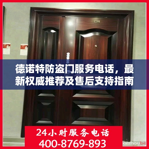 德诺特防盗门服务电话，最新权威推荐及售后支持指南