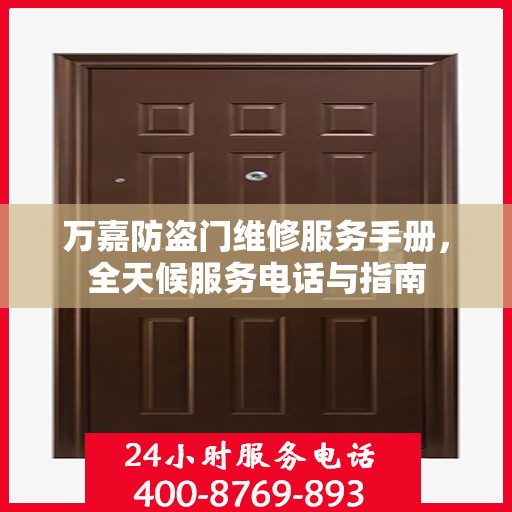 万嘉防盗门维修服务手册，全天候服务电话与指南