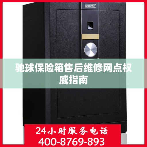 驰球保险箱售后维修网点权威指南