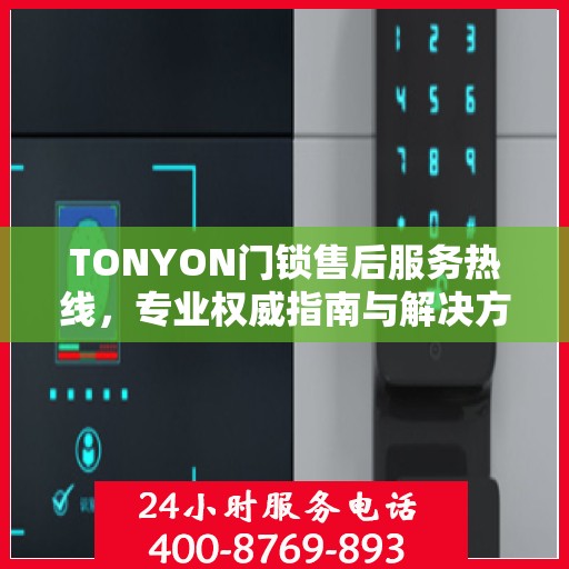 TONYON门锁售后服务热线，专业权威指南与解决方案