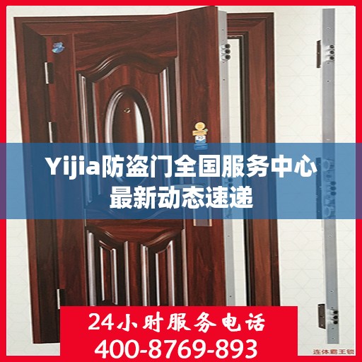 Yijia防盗门全国服务中心最新动态速递