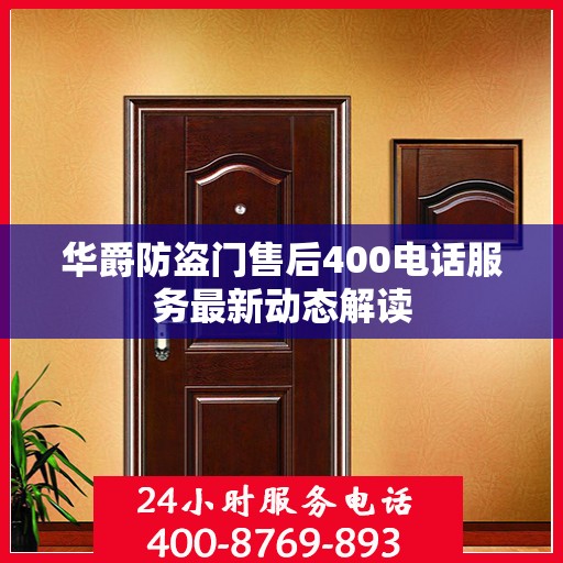 华爵防盗门售后400电话服务最新动态解读
