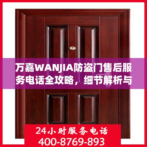 万嘉WANJIA防盗门售后服务电话全攻略，细节解析与售后支持指南