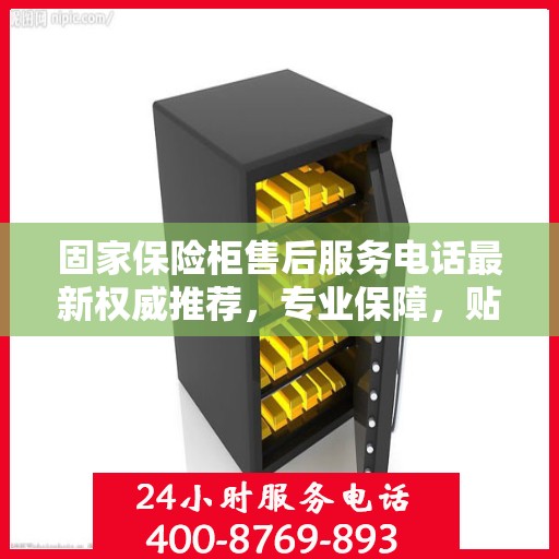 固家保险柜售后服务电话最新权威推荐，专业保障，贴心服务！