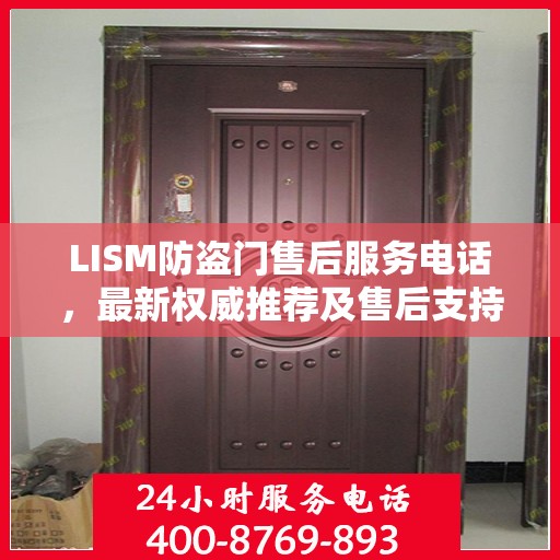 LISM防盗门售后服务电话，最新权威推荐及售后支持详情