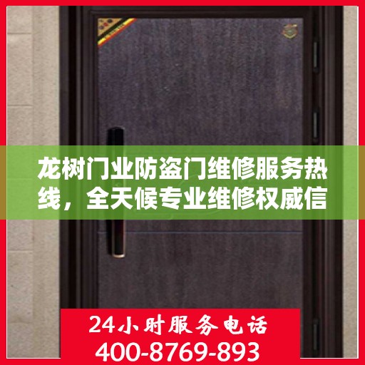 龙树门业防盗门维修服务热线，全天候专业维修权威信息速递