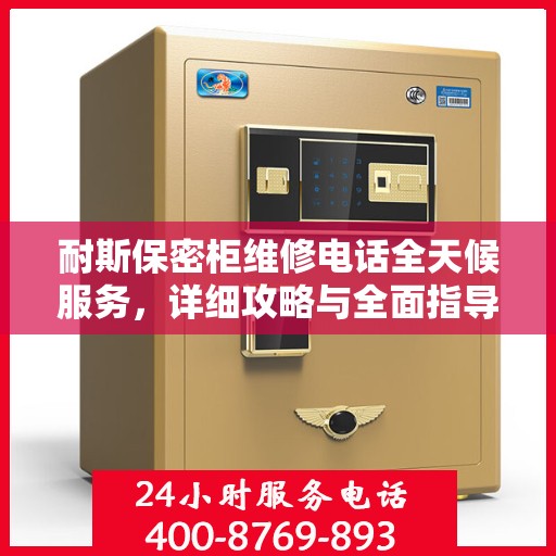 耐斯保密柜维修电话全天候服务，详细攻略与全面指导