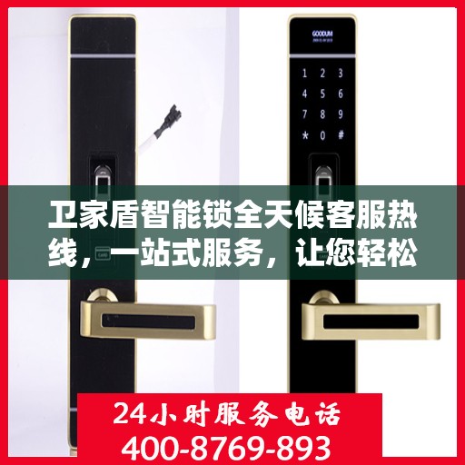 卫家盾智能锁全天候客服热线，一站式服务，让您轻松了解智能锁所有细节