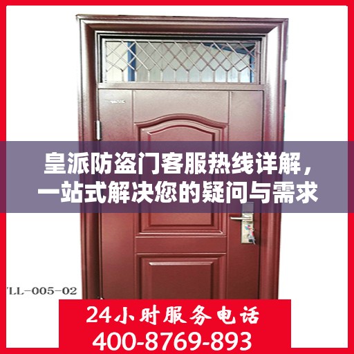 皇派防盗门客服热线详解，一站式解决您的疑问与需求