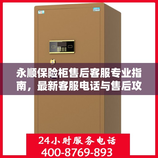 永顺保险柜售后客服专业指南，最新客服电话与售后攻略