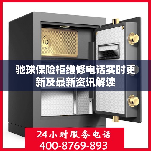 驰球保险柜维修电话实时更新及最新资讯解读