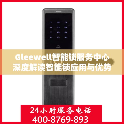 Gleewell智能锁服务中心深度解读智能锁应用与优势