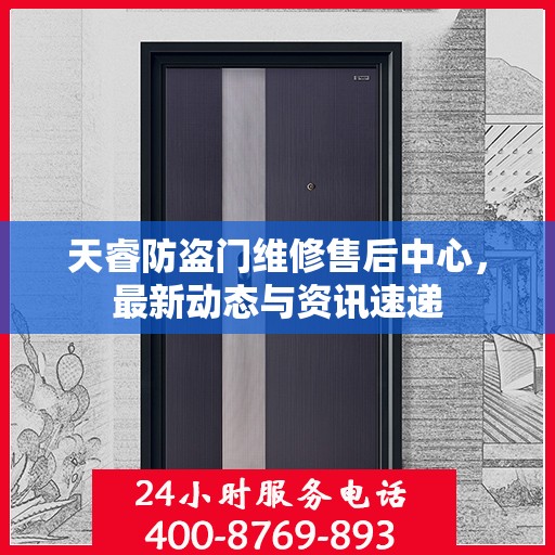 天睿防盗门维修售后中心，最新动态与资讯速递
