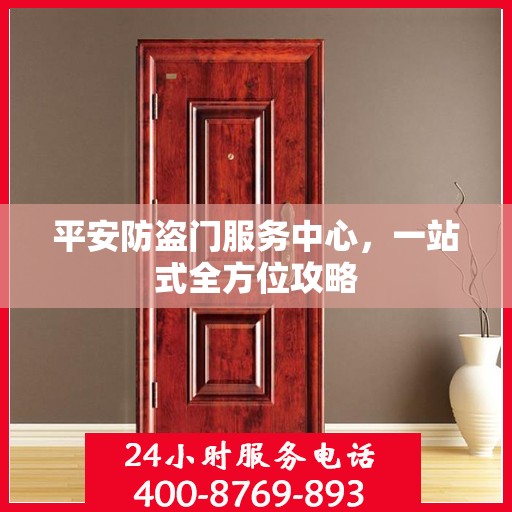平安防盗门服务中心，一站式全方位攻略