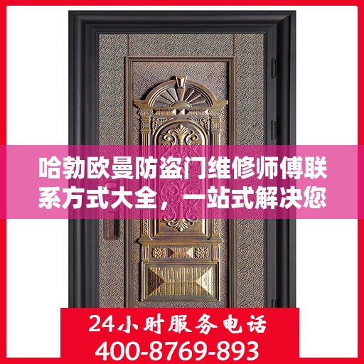 哈勃欧曼防盗门维修师傅联系方式大全，一站式解决您的维修需求