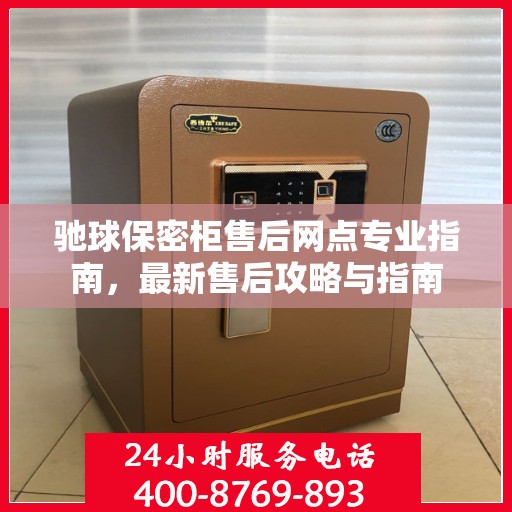 驰球保密柜售后网点专业指南，最新售后攻略与指南