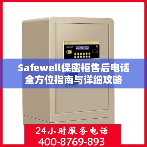 Safewell保密柜售后电话全方位指南与详细攻略