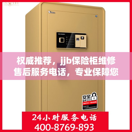 权威推荐，jjb保险柜维修售后服务电话，专业保障您的安全锁事无忧
