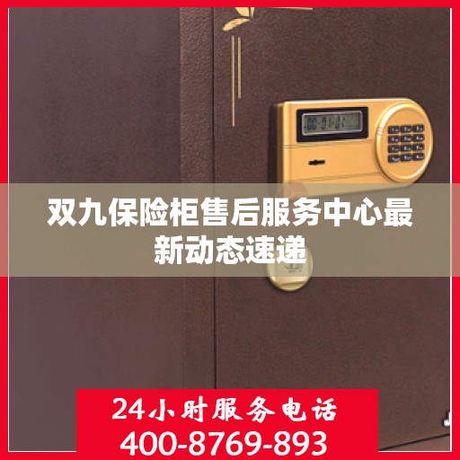 双九保险柜售后服务中心最新动态速递