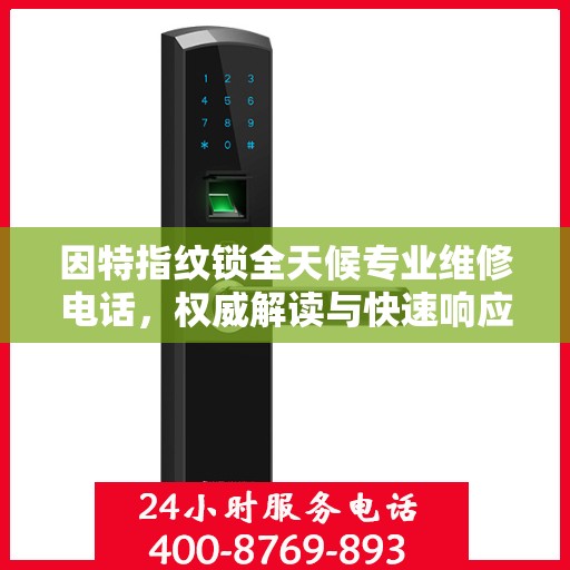 因特指纹锁全天候专业维修电话，权威解读与快速响应