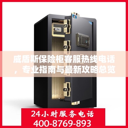 威盾斯保险柜客服热线电话，专业指南与最新攻略总览