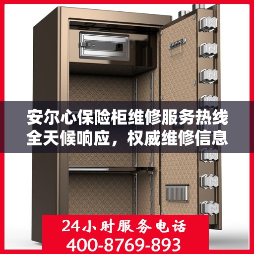 安尔心保险柜维修服务热线全天候响应，权威维修信息一览