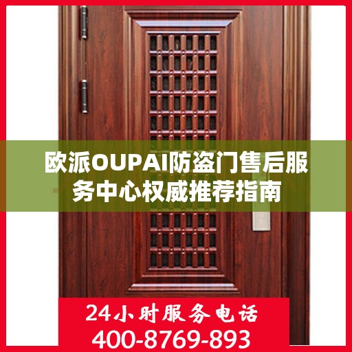 欧派OUPAI防盗门售后服务中心权威推荐指南