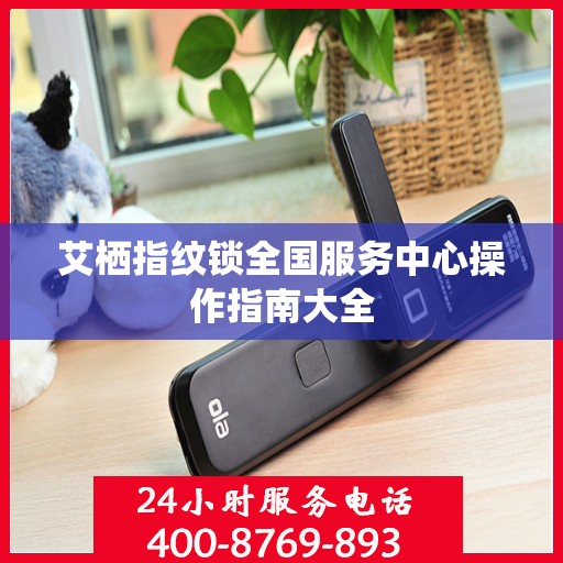 艾栖指纹锁全国服务中心操作指南大全