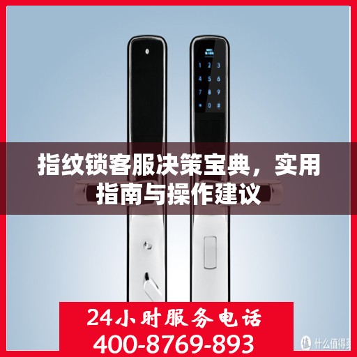 指纹锁客服决策宝典，实用指南与操作建议