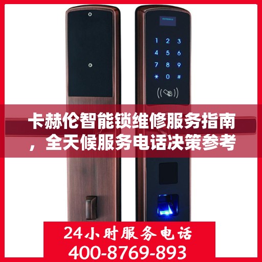 卡赫伦智能锁维修服务指南，全天候服务电话决策参考
