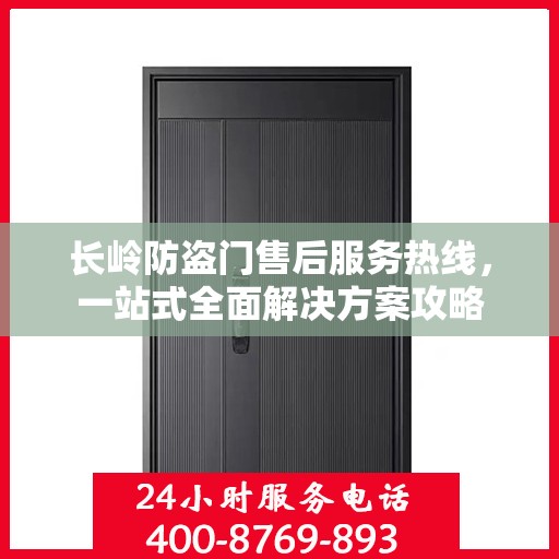 长岭防盗门售后服务热线，一站式全面解决方案攻略