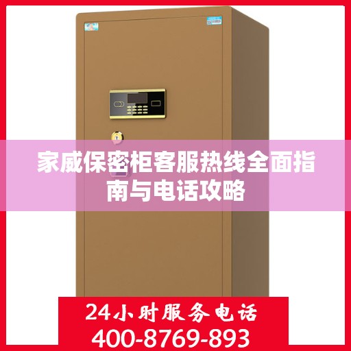 家威保密柜客服热线全面指南与电话攻略